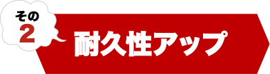 耐久性アップ